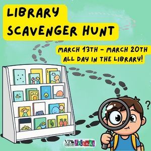 Library Scavenger Hunt, Starting March 13th through March 20th, Inside the library 